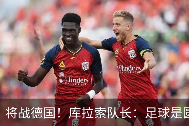 将战德国！库拉索队长：足球是圆的，对强队也难以预测会发生什么